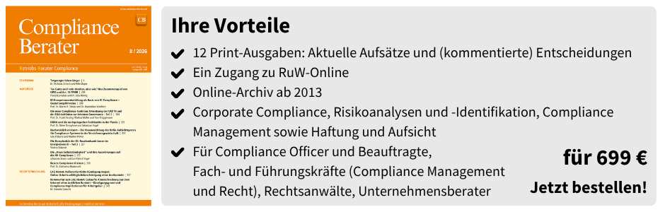 Ihre Vorteile
12 Print-Ausgaben: Aktuelle Aufsätze und (kommentierte) Entscheidungen
Ein Zugang zu RuW-Online 
Online-Archiv ab 2013
Corporate Compliance, Risikoanalysen und -Identifikation, Compliance Management sowie Haftung und Aufsicht
Für Compliance Officer und Beauftragte,
Fach- und Führungskräfte (Compliance Management
und Recht), Rechtsanwälte, Unternehmensberater
für 699 €
Jetzt bestellen!