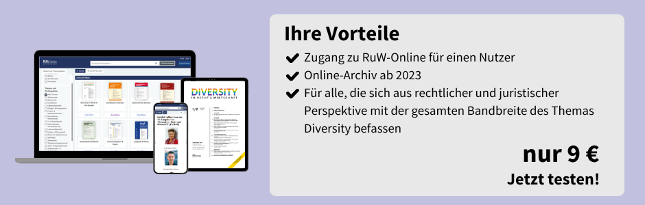 Ihre Vorteile: Zugang zu RuW-Online für einen Nutzer, Online-Archiv ab 2023 sowie Inhalte für alle, die sich aus rechtlicher und juristischer Perspektive mit der gesamten Bandbreite des Themas Diversity befassen. Jetzt für nur 9 € erhältlich.