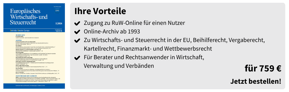 Ihre Vorteile

Zugang zu RuW-Online für einen Nutzer
Online-Archiv ab 1993
Zu Wirtschafts- und Steuerrecht in der EU, Beihilferecht, Vergaberecht, Kartellrecht, Finanzmarkt- und Wettbewerbsrecht
Für Berater und Rechtsanwender in Wirtschaft, Verwaltung und Verbänden
für 759 €

Jetzt bestellen!