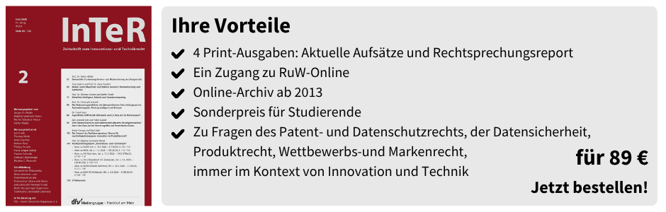 InTeR (Studierenden-Abo) – für 89 €

4 Print-Ausgaben: Aktuelle Aufsätze und Rechtsprechungsreport

Ein Zugang zu RuW-Online

Online-Archiv ab 2013

Sonderpreis für Studierende

Zu Fragen des Patent- und Datenschutzrechts, der Datensicherheit, Produktrecht, Wettbewerbs- und Markenrecht, immer im Kontext von Innovation und Technik

für 89 €