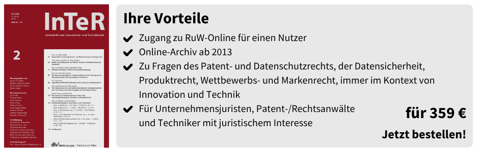 Ihre Vorteile
Zugang zu RuW-Online für einen Nutzer
Online-Archiv ab 2013
Zu Fragen des Patent- und Datenschutzrechts, der Datensicherheit, Produktrecht, Wettbewerbs- und Markenrecht, immer im Kontext von Innovation und Technik
Für Unternehmensjuristen, Patent-/Rechtsanwälte
und Techniker mit juristischem Interesse
für 359 €
Jetzt bestellen!