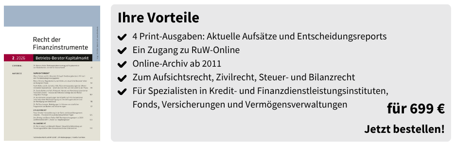 Ihre Vorteile

4 Print-Ausgaben: Aktuelle Aufsätze und Entscheidungsreports
Ein Zugang zu RuW-Online
Online-Archiv ab 2011
Zum Aufsichtsrecht, Zivilrecht, Steuer- und Bilanzrecht
Für Spezialisten in Kredit- und Finanzdienstleistungsinstituten, Fonds, Versicherungen und Vermögensverwaltungen

für 699 €
Jetzt bestellen!