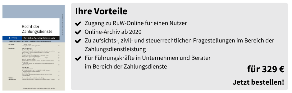 Ihre Vorteile
✔ Zugang zu RuW-Online für einen Nutzer
✔ Online-Archiv ab 2020
✔ Zu aufsichts-, zivil- und steuerrechtlichen Fragestellungen im Bereich der Zahlungsdienstleistung
✔ Für Führungskräfte in Unternehmen und Berater im Bereich der Zahlungsdienste

für 329 €
Jetzt bestellen!