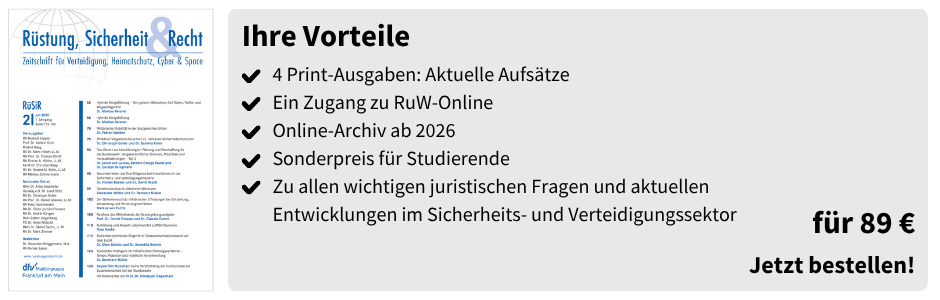 Ihre Vorteile
✔ 4 Print-Ausgaben: Aktuelle Aufsätze
✔ Ein Zugang zu RuW-Online
✔ Online-Archiv ab 2026
✔ Sonderpreis für Studierende
✔ Zu allen wichtigen juristischen Fragen und aktuellen Entwicklungen im Sicherheits- und Verteidigungssektor

für 89 €
Jetzt bestellen!