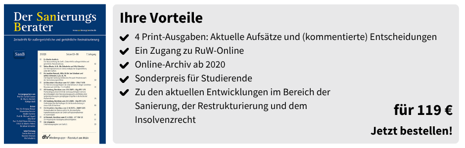 Ihre Vorteile
✔ 4 Print-Ausgaben: Aktuelle Aufsätze und (kommentierte) Entscheidungen
✔ Ein Zugang zu RuW-Online
✔ Online-Archiv ab 2020
✔ Sonderpreis für Studierende
✔ Zu den aktuellen Entwicklungen im Bereich der Sanierung, der Restrukturierung und dem Insolvenzrecht

für 119 €
Jetzt bestellen!
