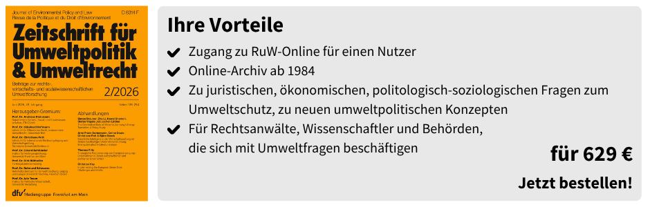 Ihre Vorteile

✔ Zugang zu RuW-Online für einen Nutzer
✔ Online-Archiv ab 1984
✔ Zu juristischen, ökonomischen, politologisch-soziologischen Fragen zum Umweltschutz, zu neuen umweltpolitischen Konzepten
✔ Für Rechtsanwälte, Wissenschaftler und Behörden, die sich mit Umweltfragen beschäftigen

für 629 €

Jetzt bestellen!