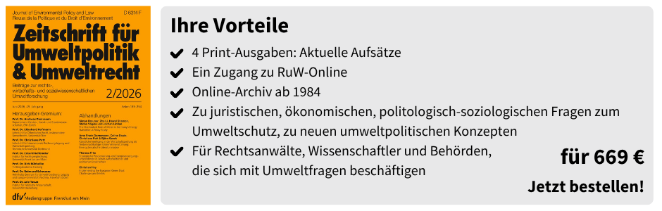 Ihre Vorteile
✔ 4 Print-Ausgaben: Aktuelle Aufsätze
✔ Ein Zugang zu RuW-Online
✔ Online-Archiv ab 1984
✔ Zu juristischen, ökonomischen, politologisch-soziologischen Fragen zum Umweltschutz, zu neuen umweltpolitischen Konzepten
✔ Für Rechtsanwälte, Wissenschaftler und Behörden, die sich mit Umweltfragen beschäftigen
für 669 €
Jetzt bestellen!