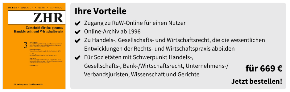 Ihre Vorteile

✔ Zugang zu RuW-Online für einen Nutzer
✔ Online-Archiv ab 1996
✔ Zu Handels-, Gesellschafts- und Wirtschaftsrecht, die die wesentlichen Entwicklungen der Rechts- und Wirtschaftspraxis abbilden
✔ Für Sozietäten mit Schwerpunkt Handels-, Gesellschafts-, Bank-/Wirtschaftsrecht, Unternehmens-/Verbandsjuristen, Wissenschaft und Gerichte

für 669 €

Jetzt bestellen!