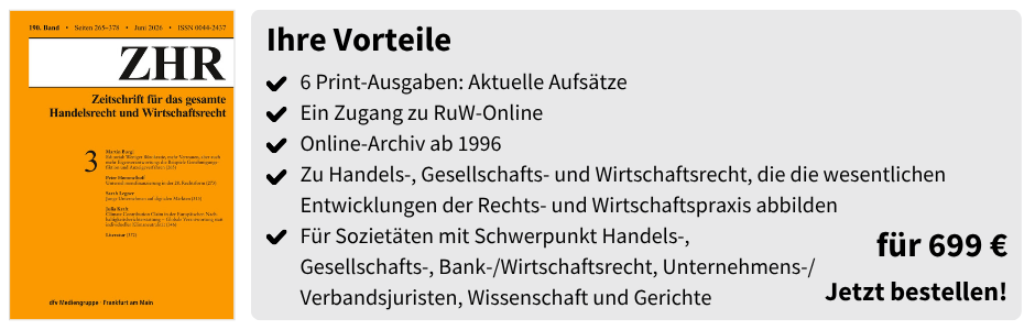 Ihre Vorteile
✔ 6 Print-Ausgaben: Aktuelle Aufsätze
✔ Ein Zugang zu RuW-Online
✔ Online-Archiv ab 1996
✔ Zu Handels-, Gesellschafts- und Wirtschaftsrecht, die die wesentlichen Entwicklungen der Rechts- und Wirtschaftspraxis abbilden
✔ Für Sozietäten mit Schwerpunkt Handels-, Gesellschafts-, Bank-/Wirtschaftsrecht, Unternehmens-/Verbandsjuristen, Wissenschaft und Gerichte
für 699 €
Jetzt bestellen!