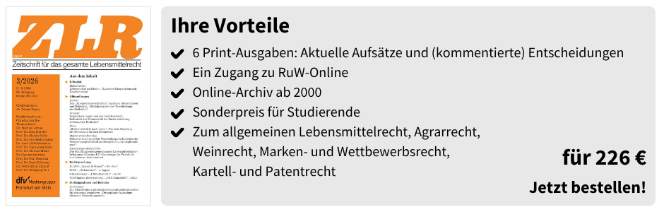 Ihre Vorteile
✔ 6 Print-Ausgaben: Aktuelle Aufsätze und (kommentierte) Entscheidungen
✔ Ein Zugang zu RuW-Online
✔ Online-Archiv ab 2000
✔ Sonderpreis für Studierende
✔ Zum allgemeinen Lebensmittelrecht, Agrarrecht, Weinrecht, Marken- und Wettbewerbsrecht, Kartell- und Patentrecht

für 226 €
Jetzt bestellen!
