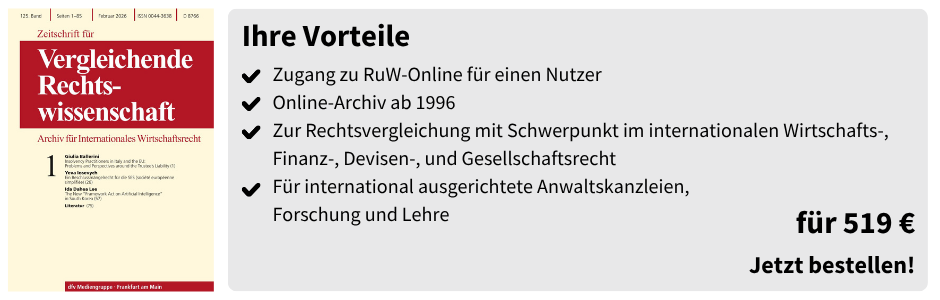 Ihre Vorteile

✔ Zugang zu RuW-Online für einen Nutzer
✔ Online-Archiv ab 1996
✔ Zur Rechtsvergleichung mit Schwerpunkt im internationalen Wirtschafts-, Finanz-, Devisen-, und Gesellschaftsrecht
✔ Für international ausgerichtete Anwaltskanzleien, Forschung und Lehre

für 519 €

Jetzt bestellen!