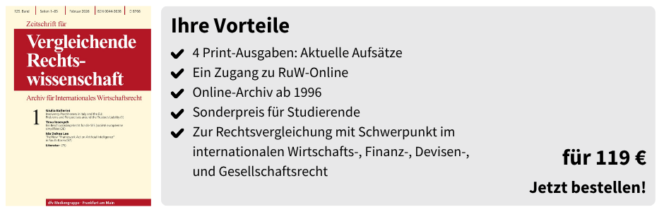 Ihre Vorteile
✔ 4 Print-Ausgaben: Aktuelle Aufsätze
✔ Ein Zugang zu RuW-Online
✔ Online-Archiv ab 1996
✔ Sonderpreis für Studierende
✔ Zur Rechtsvergleichung mit Schwerpunkt im internationalen Wirtschafts-, Finanz-, Devisen-, und Gesellschaftsrecht

für 119 €
Jetzt bestellen!
